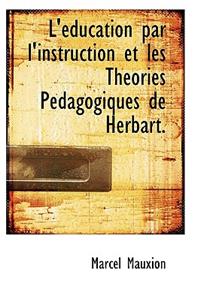 L'Education Par l'Instruction Et Les Theories Pedagogiques de Herbart.