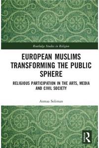 European Muslims Transforming the Public Sphere: Religious Participation in the Arts, Media and Civil Society