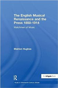 The English Musical Renaissance and the Press 1850-1914: Watchmen of Music