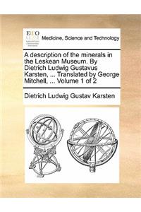 A Description of the Minerals in the Leskean Museum. by Dietrich Ludwig Gustavus Karsten, ... Translated by George Mitchell, ... Volume 1 of 2