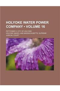Holyoke Water Power Company (Volume 16); Petitioner V. City of Holyoke