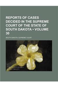 Reports of Cases Decided in the Supreme Court of the State of South Dakota (Volume 30)