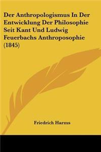 Anthropologismus In Der Entwicklung Der Philosophie Seit Kant Und Ludwig Feuerbachs Anthroposophie (1845)