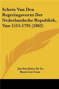 Schets Van Den Regeringsvorm Der Nederlandsche Republiek, Van 1515-1795 (1862)