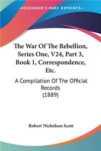 War Of The Rebellion, Series One, V24, Part 3, Book 1, Correspondence, Etc.