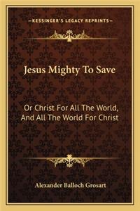 Jesus Mighty To Save