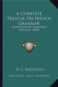 A Complete Treatise on French Grammar