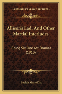 Allison's Lad, And Other Martial Interludes