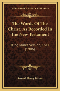 The Words Of The Christ, As Recorded In The New Testament