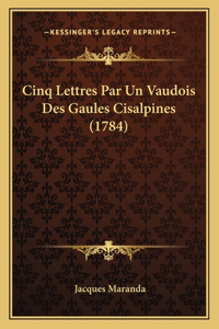 Cinq Lettres Par Un Vaudois Des Gaules Cisalpines (1784)