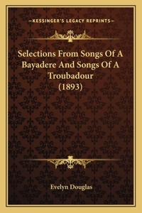Selections From Songs Of A Bayadere And Songs Of A Troubadour (1893)