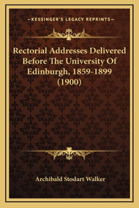 Rectorial Addresses Delivered Before The University Of Edinburgh, 1859-1899 (1900)