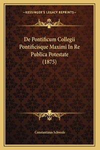 De Pontificum Collegii Pontificisque Maximi In Re Publica Potestate (1875)