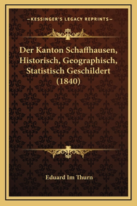 Der Kanton Schaffhausen, Historisch, Geographisch, Statistisch Geschildert (1840)