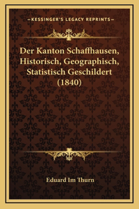 Der Kanton Schaffhausen, Historisch, Geographisch, Statistisch Geschildert (1840)