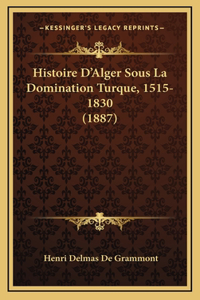 Histoire D'Alger Sous La Domination Turque, 1515-1830 (1887)