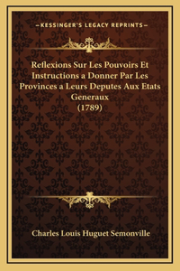 Reflexions Sur Les Pouvoirs Et Instructions a Donner Par Les Provinces a Leurs Deputes Aux Etats Generaux (1789)