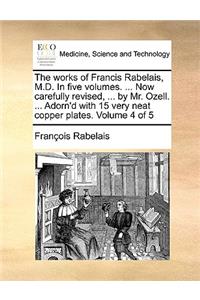 The Works of Francis Rabelais, M.D. in Five Volumes. ... Now Carefully Revised, ... by Mr. Ozell. ... Adorn'd with 15 Very Neat Copper Plates. Volume 4 of 5