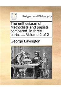 The Enthusiasm of Methodists and Papists Compared. in Three Parts. .... Volume 2 of 2