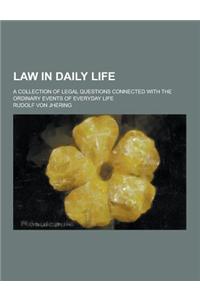 Law in Daily Life; A Collection of Legal Questions Connected with the Ordinary Events of Everyday Life