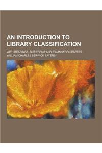 An Introduction to Library Classification; With Readings, Questions and Examination Papers