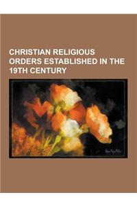 Christian Religious Orders Established in the 19th Century