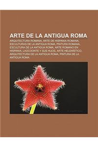 Arte de La Antigua Roma: Arquitectura Romana, Arte de Hispania Romana, Esculturas de La Antigua Roma, Pintura Romana