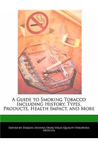 A Guide to Smoking Tobacco Including History, Types, Products, Health Impact, and More