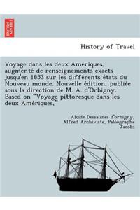 Voyage Dans Les Deux AME Riques, Augmente de Renseignements Exacts Jusqu'en 1853 Sur Les Diffe Rents E Tats Du Nouveau Monde. Nouvelle E Dition, Publie E Sous La Direction de M. A. D'Orbigny. Based on Voyage Pittoresque Dans Les Deux AME Riques,