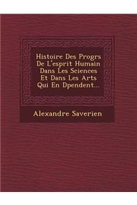 Histoire Des Progr S de L'Esprit Humain Dans Les Sciences Et Dans Les Arts Qui En D Pendent...