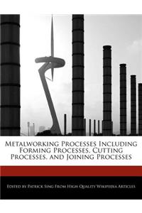 Metalworking Processes Including Forming Processes, Cutting Processes, and Joining Processes