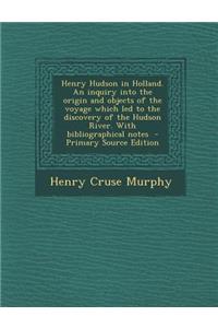 Henry Hudson in Holland. an Inquiry Into the Origin and Objects of the Voyage Which Led to the Discovery of the Hudson River. with Bibliographical Notes