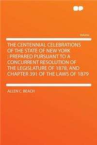 The Centennial Celebrations of the State of New York: Prepared Pursuant to a Concurrent Resolution of the Legislature of 1878, and Chapter 391 of the Laws of 1879