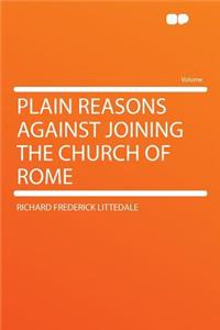 Plain Reasons Against Joining the Church of Rome