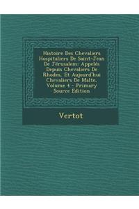Histoire Des Chevaliers Hospitaliers de Saint-Jean de Jerusalem: Appeles Depuis Chevaliers de Rhodes, Et Aujourd'hui Chevaliers de Malte, Volume 4