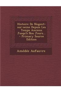 Histoire De Nogent-sur-seine Depuis Les Temps Anciens Jusqu'à Nos Jours...