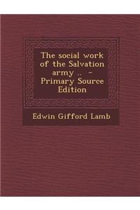 The Social Work of the Salvation Army .. - Primary Source Edition