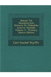 Bidrad Till Skandinaviens Historia Ur Utländska Arkiver Samlade, Volume 3