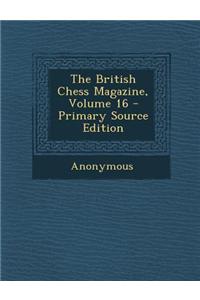 The British Chess Magazine, Volume 16 - Primary Source Edition