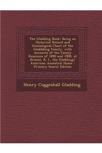 The Gladding Book: Being an Historical Record and Genealogical Chart of the Gladdding Family, with Accounts of the Family Reunions of 189