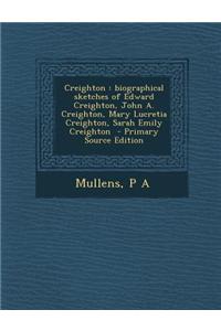 Creighton: Biographical Sketches of Edward Creighton, John A. Creighton, Mary Lucretia Creighton, Sarah Emily Creighton