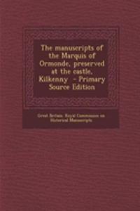 The Manuscripts of the Marquis of Ormonde, Preserved at the Castle, Kilkenny - Primary Source Edition