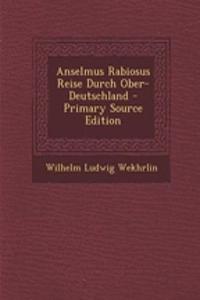 Anselmus Rabiosus Reise Durch Ober-Deutschland - Primary Source Edition