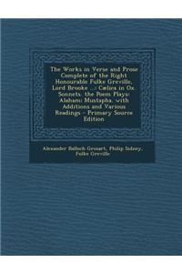 The Works in Verse and Prose Complete of the Right Honourable Fulke Greville, Lord Brooke ...: Caelica in Ox. Sonnets. the Poem Plays: Alaham; Mustaph