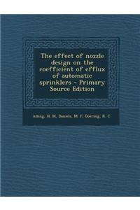 The Effect of Nozzle Design on the Coefficient of Efflux of Automatic Sprinklers - Primary Source Edition