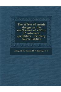 The Effect of Nozzle Design on the Coefficient of Efflux of Automatic Sprinklers - Primary Source Edition