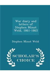 War Diary and Letters of Stephen Minot Weld, 1861-1865 - Scholar's Choice Edition