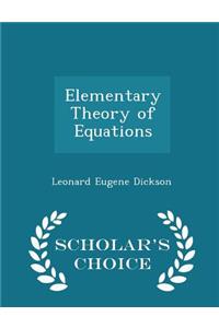 Elementary Theory of Equations - Scholar's Choice Edition