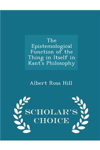The Epistemological Function of the Thing in Itself in Kant's Philosophy - Scholar's Choice Edition