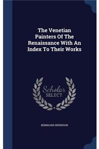 The Venetian Painters Of The Renaissance With An Index To Their Works